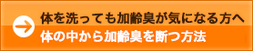 体を洗っても加齢臭が気になる方へ　体の中から加齢臭を断つ方法