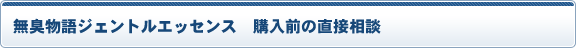 無臭物語ジェントルエッセンス　購入前の直接相談
