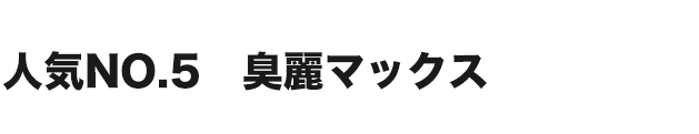 人気NO.５　「臭麗マックス」